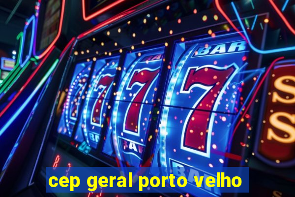 cep geral porto velho